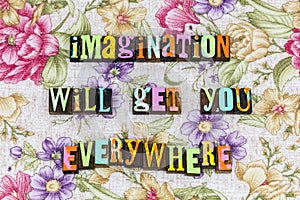 Imagination ambition creativity dream everywhere