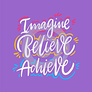 Imagine, Believe, Achieve. Hand drawn vector lettering. Motivational inspirational quote.