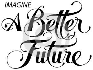 Imagine a better future - custom calligraphy text