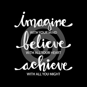 Imagine with your mind, believe with your heart, achieve with all your might