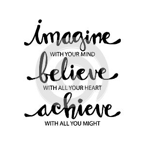 Imagine with your mind, believe with your heart, achieve with all your might