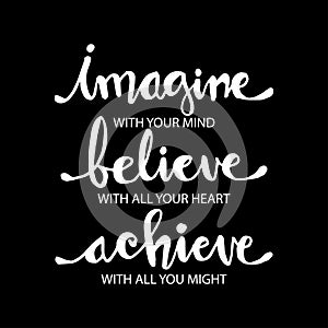 Imagine with your mind, believe with your heart, achieve with all your might photo