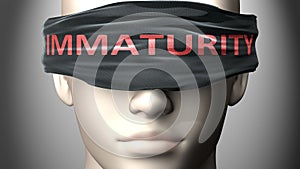 Immaturity can make things harder to see or makes us blind to the reality - pictured as word Immaturity on a blindfold to