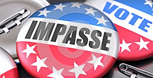 Impasse and elections in the USA, pictured as pin-back buttons with American flag colors, words Impasse and vote, to symbolize