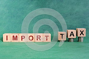 Import tax concept. Word in wooden blocks with increasing stack of coins.