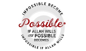 Impossible becomes possible if Allah Wills