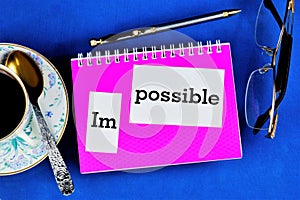 The impossible is possible-an estimate of the incredible, the extraordinary, the exceptional. Impossible-unworkable. Opportunity