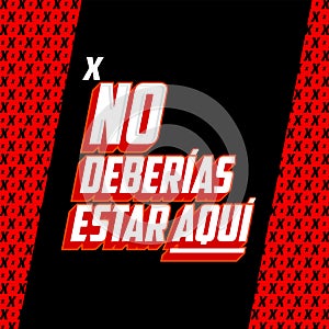 No Deberias Estar Aqui, You Shouldn`t Be Here Spanish text vector design. photo