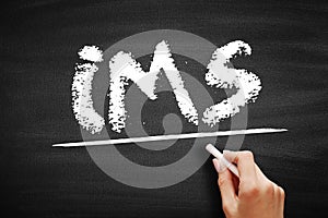 IMS Integrated Management System - combines all of an organisation`s systems, processes and Standards into one smart system,