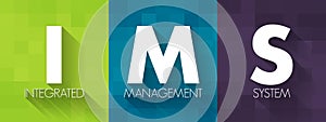 IMS Integrated Management System - combines all of an organisation's systems, processes and Standards into one smart system,