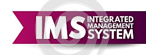 IMS Integrated Management System - combines all of an organisation's systems, processes and Standards into one smart system,