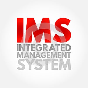 IMS Integrated Management System - combines all of an organisation's systems, processes and Standards into one smart system,