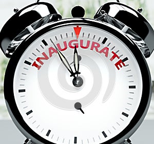 Inaugurate soon, almost there, in short time - a clock symbolizes a reminder that Inaugurate is near, will happen and finish