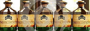 Ineffectiveness can be like a deadly poison - pictured as word Ineffectiveness on toxic bottles to symbolize that Ineffectiveness photo