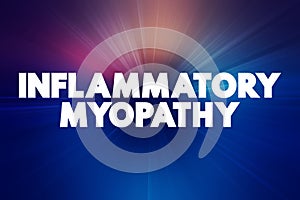 Inflammatory myopathy - disease featuring weakness and inflammation of muscles and muscle pain, text concept background