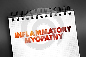 Inflammatory myopathy - disease featuring weakness and inflammation of muscles and muscle pain, text on notepad, concept photo