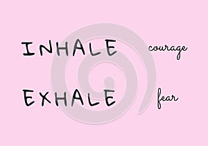 Inhale courage. Exhale fear.