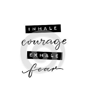 Inhale courage, exhale fear. Inspirational positive quote. Minimalistic poster with brush calligraphy and embossed tape