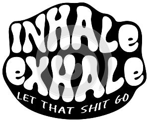 Inhale exhale let that shit go illustration. Lettering is transparent surrounded by black outline on white background