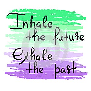 Inhale the future Exhale the past - handwritten motivational quote. Print for inspiring poster