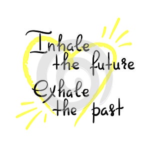 Inhale the future Exhale the past - handwritten motivational quote. Print for inspiring poster, t-shirt, bag