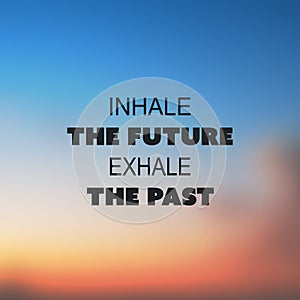 Inhale The Future Exhale The Past - Inspirational Quote, Slogan, Saying on an Abstract Blurred Background