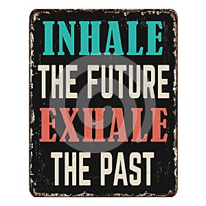 Inhale the future exhale the past vintage rusty metal sign