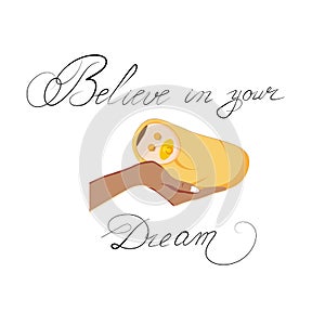 The inscription Believe in your Dream, on isolated background, with the image of a baby