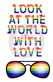 Inscription Look at the world with love. Love is love concept with eyeglasses. Gay parade slogan. LGBT gay and lesbian pride