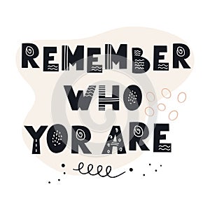 Inscription Remember who you are. Black stylish hand drawn printed letters. Scandinavian style vector illustration with hand drawn