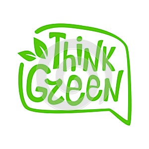 The inscription Think green, speech bubble, leaves, plants. Earth, ecology, environmental protection, care. Vector