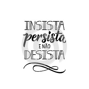 Insist, persist and do not give up in Portuguese. Lettering. Ink illustration. Modern brush calligraphy