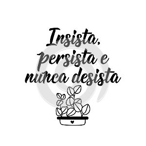 Insist, persist and never give up in Portuguese. Lettering. Ink illustration. Modern brush calligraphy