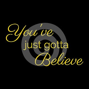 Inspiration Quote: You`ve just gotta believe photo