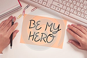 Inspiration showing sign Be My Hero. Business idea Request by someone to get some efforts of heroic actions for him