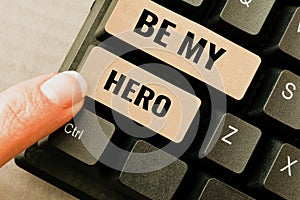 Inspiration showing sign Be My Hero. Word Written on Request by someone to get some efforts of heroic actions for him