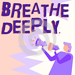 Inspiration showing sign Breathe Deeply. Business idea to take a large breath of air into your lungs To pause