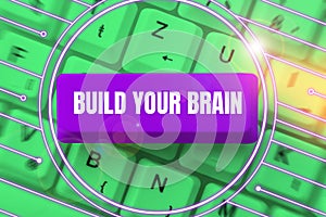 Inspiration showing sign Build Your Brain. Concept meaning mental activities to maintain or improve cognitive abilities