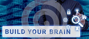 Inspiration showing sign Build Your Brain. Internet Concept mental activities to maintain or improve cognitive abilities