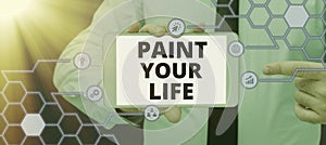 Inspiration showing sign Paint Your Life. Business approach Taking control and create your future to achieve goals