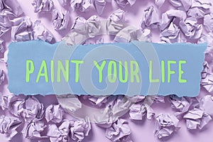 Inspiration showing sign Paint Your Life. Business idea Taking control and create your future to achieve goals