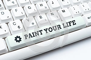 Inspiration showing sign Paint Your Life. Business idea Taking control and create your future to achieve goals Creating