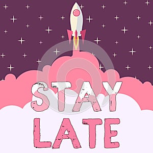Inspiration showing sign Stay Late. Conceptual photo A routine in which a person goes to somewhere out of time Rocket