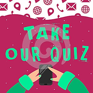 Inspiration showing sign Take Our Quiz. Concept meaning Fill out our questionnaire Short examination Feedback Hand