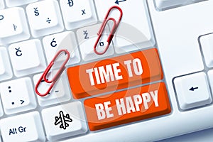 Inspiration showing sign Time To Be Happy. Business showcase meaningful work workers with a purpose happiness workplace