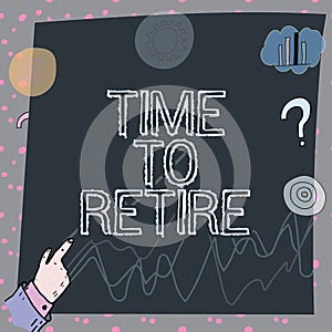 Inspiration showing sign Time To Retire. Business showcase bank savings account, insurance, and pension planning