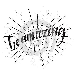 Inspirational Hand drawn quote made with ink and brush. Lettering design element says Be Amazing.