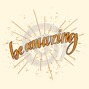 Inspirational Hand drawn quote made with ink and brush. Lettering design element says Be Amazing.