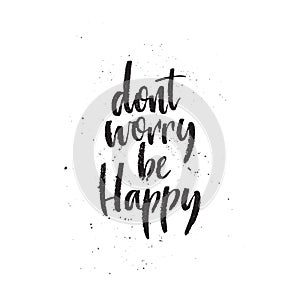 Inspirational Hand drawn quote made with ink and brush. Lettering design element says Dont Worry Be Happy