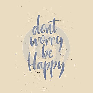 Inspirational Hand drawn quote made with ink and brush. Lettering design element says Dont Worry Be Happy